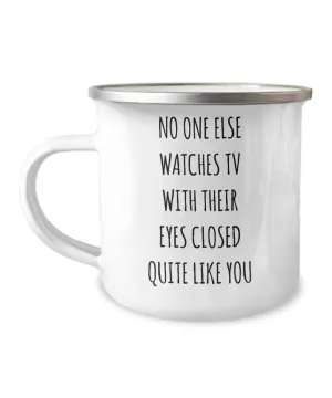 No One Else Watches TV With Their Eyes Closed Quite Like You Metal Camping Mug Coffee Cup Funny Gift