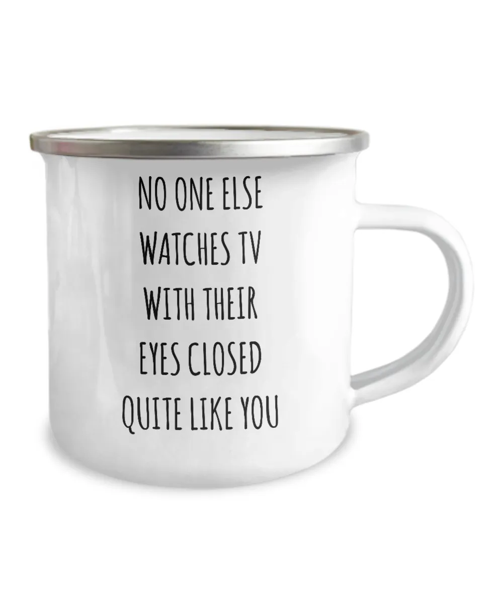 No One Else Watches TV With Their Eyes Closed Quite Like You Metal Camping Mug Coffee Cup Funny Gift